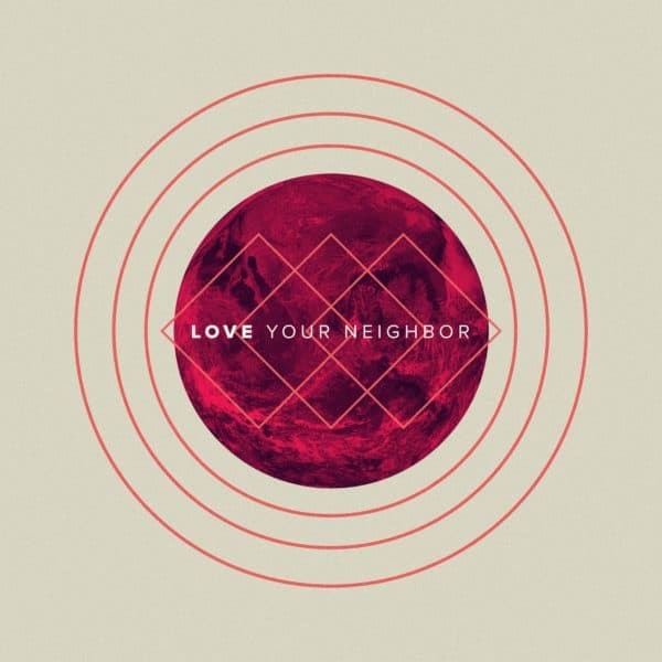 Love your neighbor.