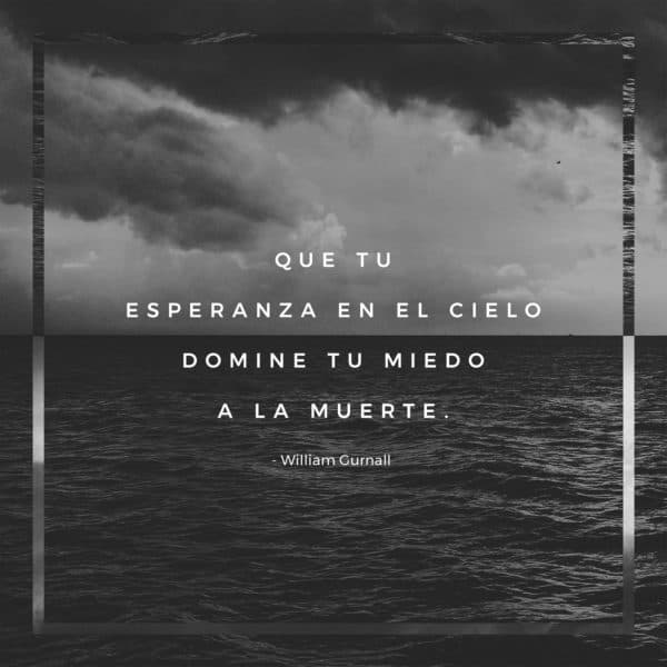 Que tu esperanza en el cielo domine tu miedo a la muerte. - William Gurnall
