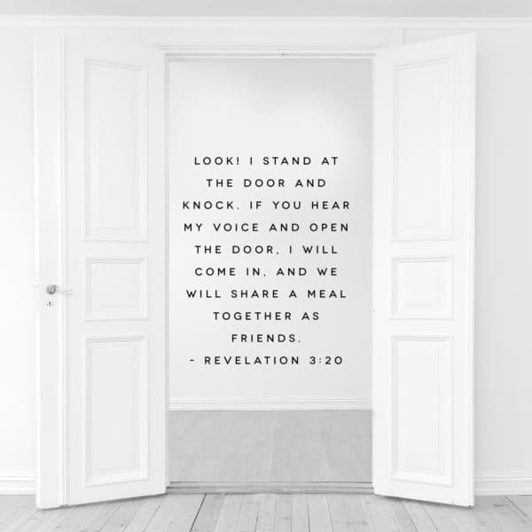 Look! I stand at the door and knock. If you hear my voice and open the door, I will come in, and we will share a meal together as friends. - Revelation 3:20