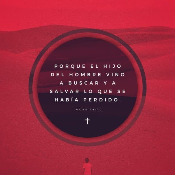 Porque el Hijo del Hombre vino a salvar lo que se habia perdido. - Lucas 19:10