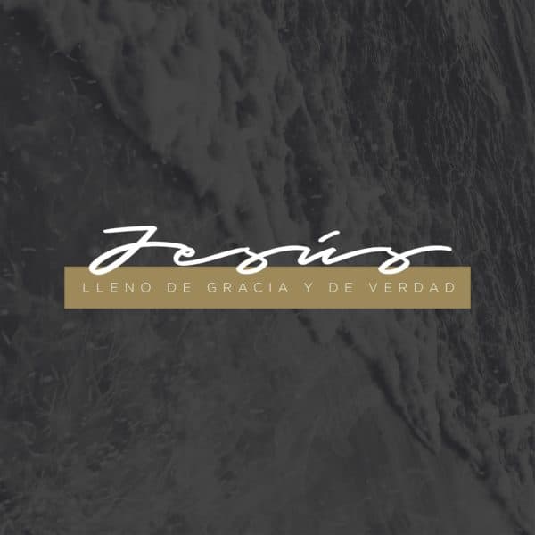 Jesús, lleno de gracia y de verdad.