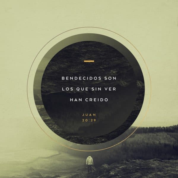 Bendecidos son los que sin ver han creido. - Juan 20:29