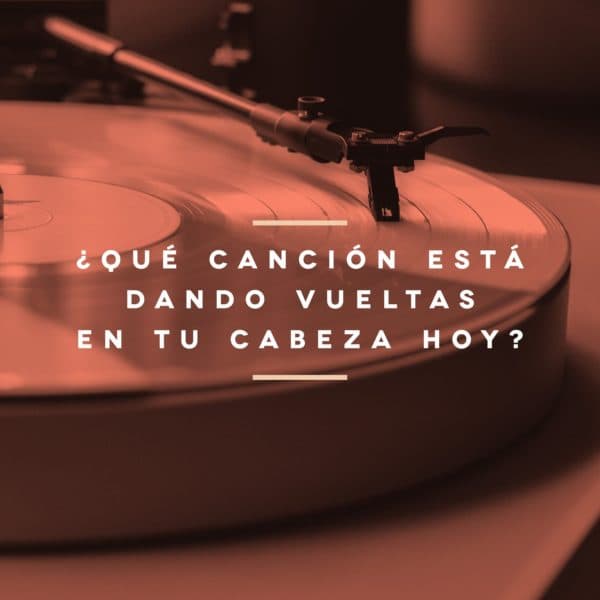 ¿Qué canción está dando vueltas en tu cabeza hoy?
