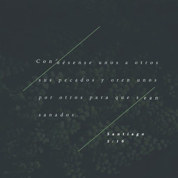 Confiésense unos a otros sus pecados y oren unos por otros para que sean sanados. - Santiago 5:16