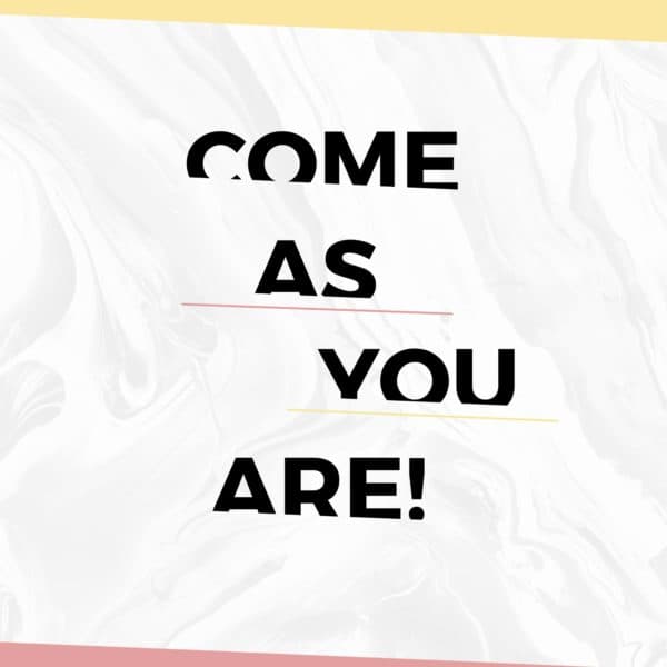Come as you are!