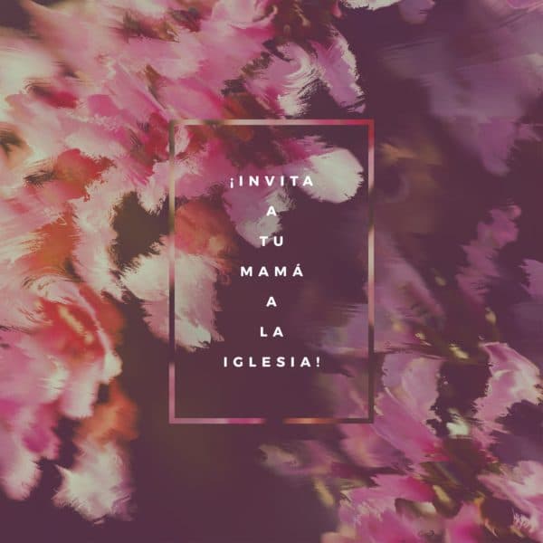 ¡Invita a tu mamá a la iglesia!