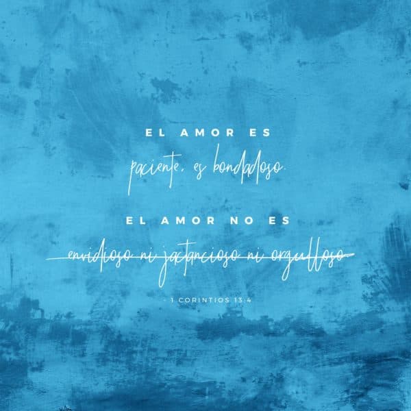 El amor es paciente, es bondadoso. El amor no es envidioso ni jactancioso ni orgulloso. - 1 Corintios 13:4