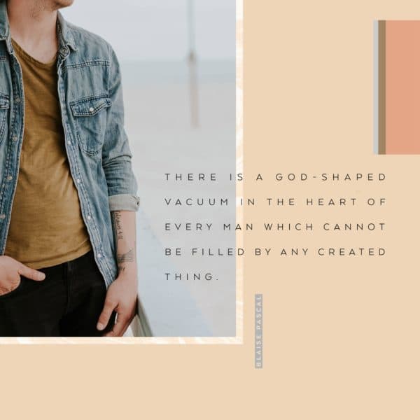There is a God-shaped vacuum in the heart of every man which cannot be filled by any created thing. - Blaise Pascal