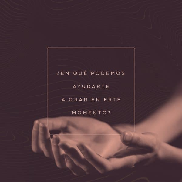 ¿En qué podemos ayudarte a orar en este momento?
