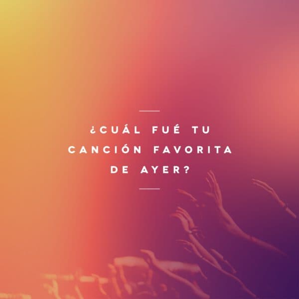 ¿Cuál fué tu canción favorita de ayer?
