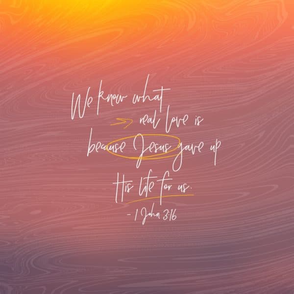 We know what real love is because Jesus gave up his life for us. - 1 John 3:16