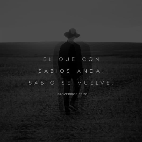 El que con sabios anda; sabio se vuelve. - Proverbios 13:20