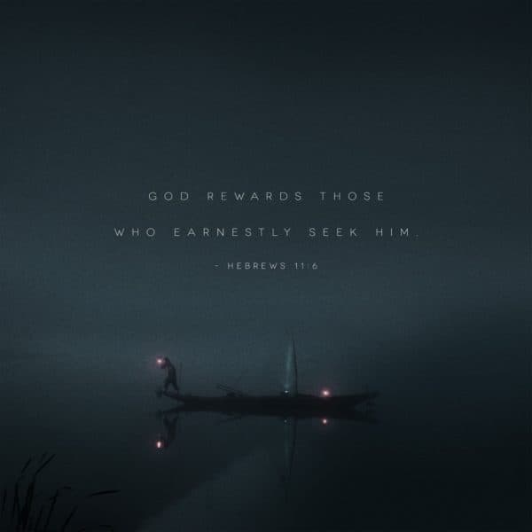 God rewards those who earnestly seek him. - Hebrews 11:6