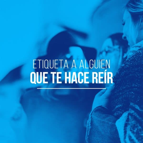 Etiqueta a alguien que te hace reír.