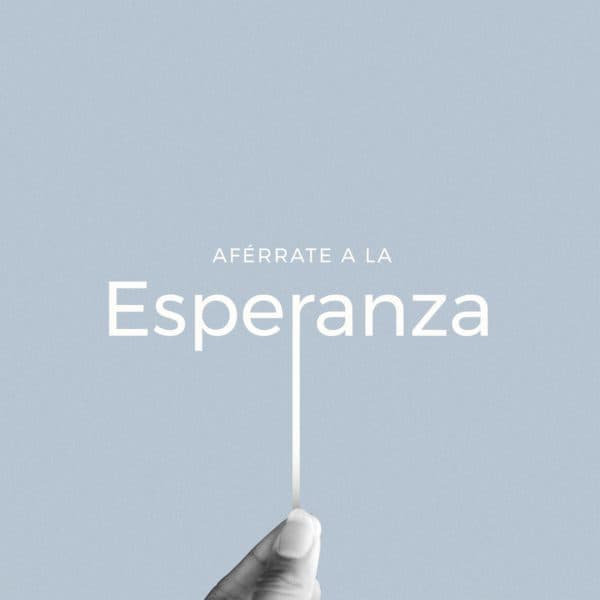 Aférrate a la esperanza.