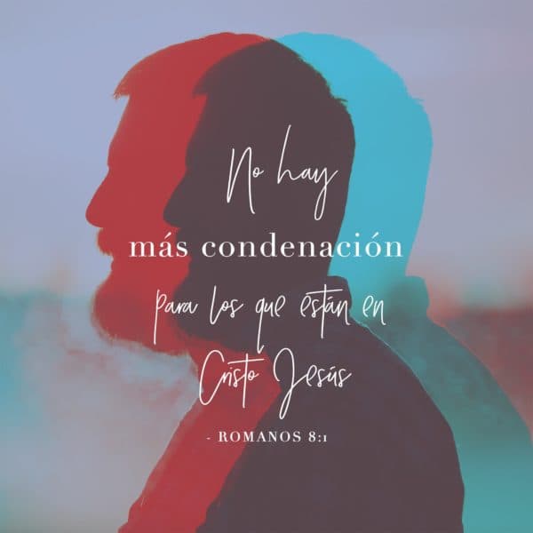 No hay más condenación para los que están en Cristo Jesús. - Romanos 8:1