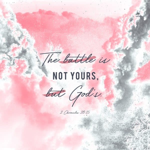 The battle is not yours, but God’s. - 2 Chronicles 20:15