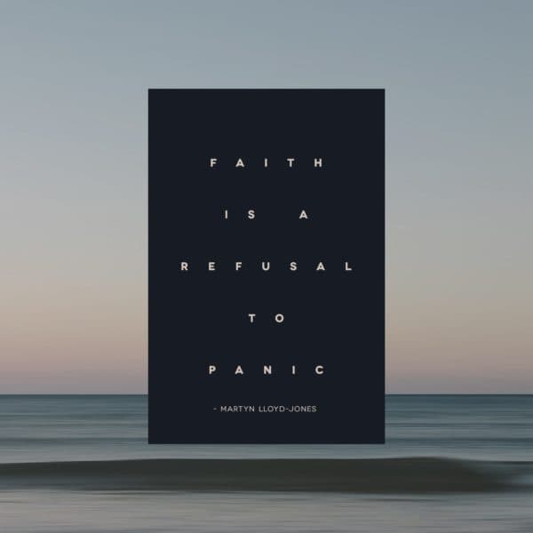 Faith is a refusal to panic. - Martyn Lloyd-Jones
