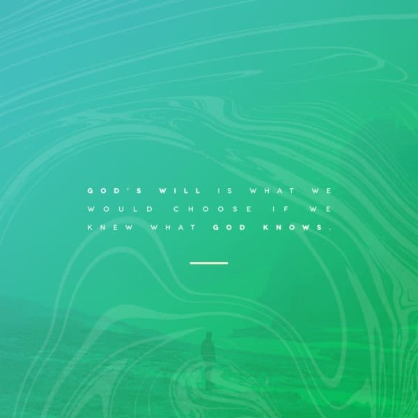 God's Will is what we would choose if we knew what God knows.