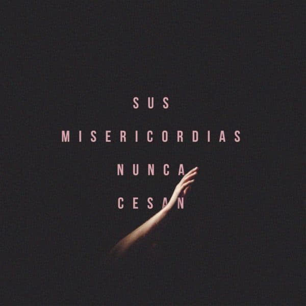 Sus misericordias nunca cesan.