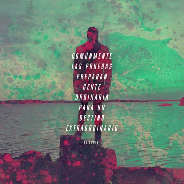 Comúnmente las pruebas preparan gente ordinaria para un destino extraordinario. - CS Lewis