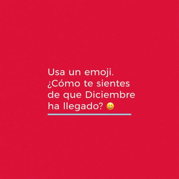 Usa un emoji. ¿Cómo te sientes de que Diciembre ha llegado?