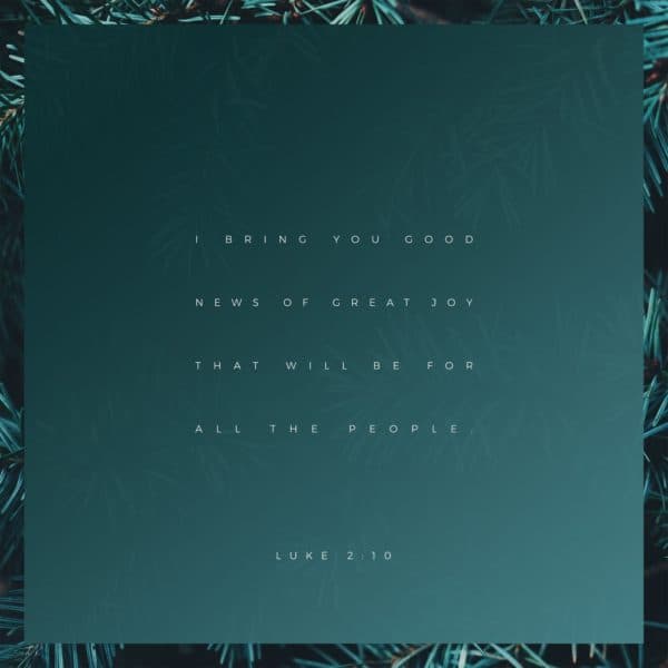 I bring you good news of great joy that will be for all the people. - Luke 2:10