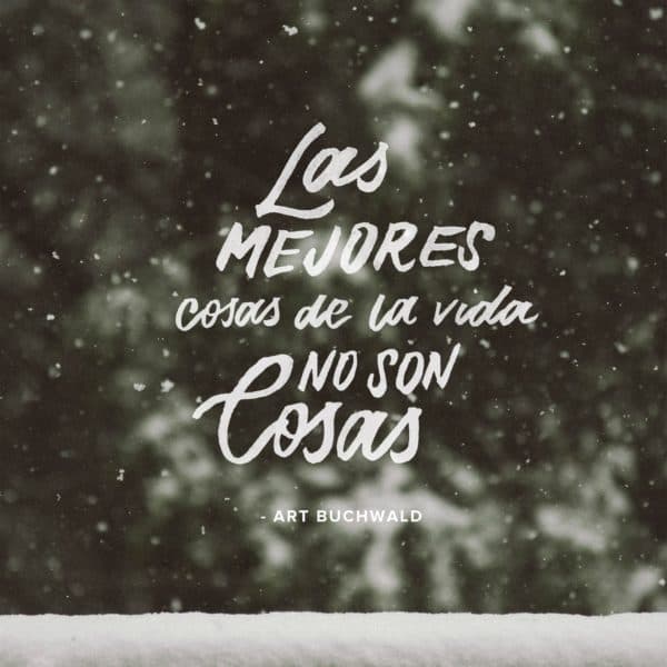 Las mejores cosas de la vida no son cosas. - Art Buchwald