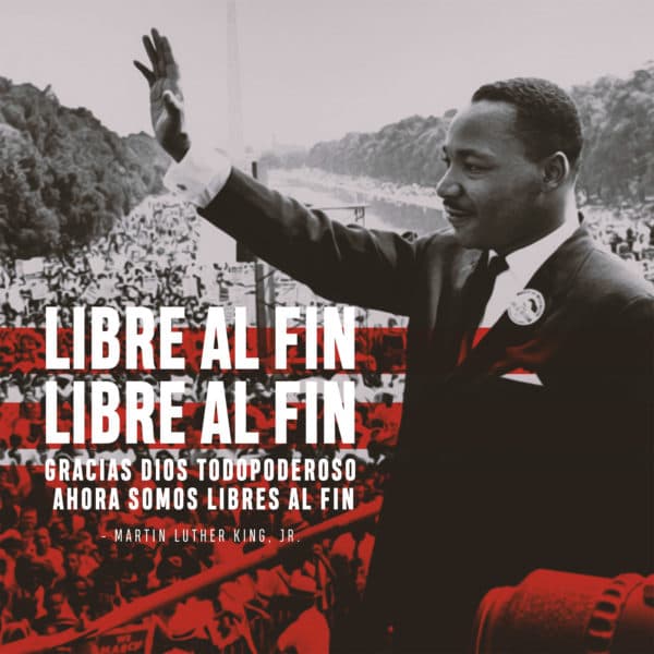 Libre al fin, libre al fin, gracias Dios todopoderoso ahora somos libres al fin. - Martin Luther King, Jr.