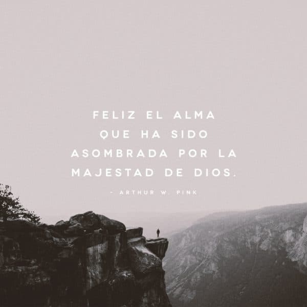 Feliz el alma que ha sido asombrada por la majestad de Dios. - Arthur W. Pink