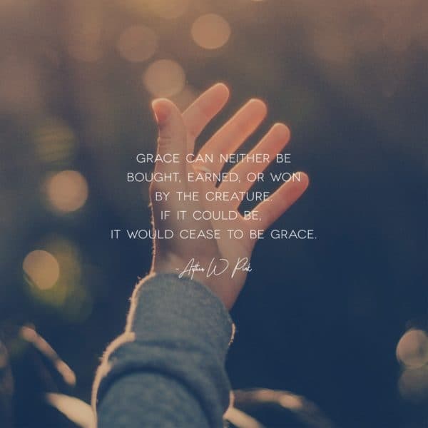Grace can neither be bought, earned, or won by the creature. If it could be, it would cease to be grace. - Arthur W. Pink