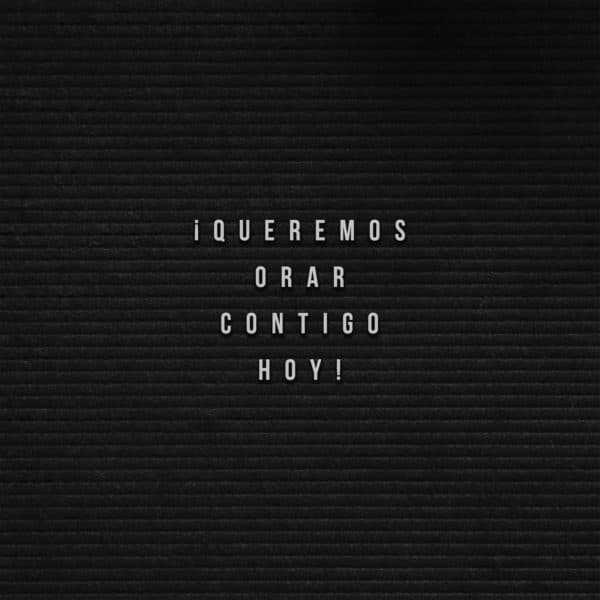 ¡Queremos orar contigo hoy!