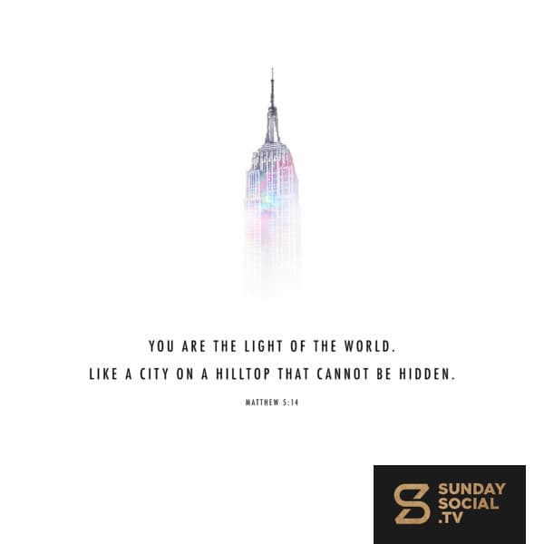 You are the light of the world. Like a city on a hilltop that cannot be hidden. - Matthew 5:14
