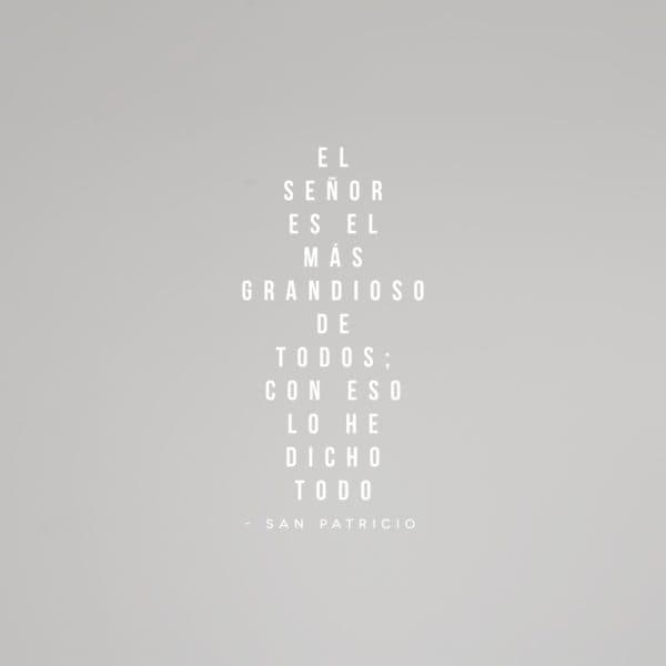 El Señor es el más grandioso de todos; Con eso lo he dicho todo. - San Patricio