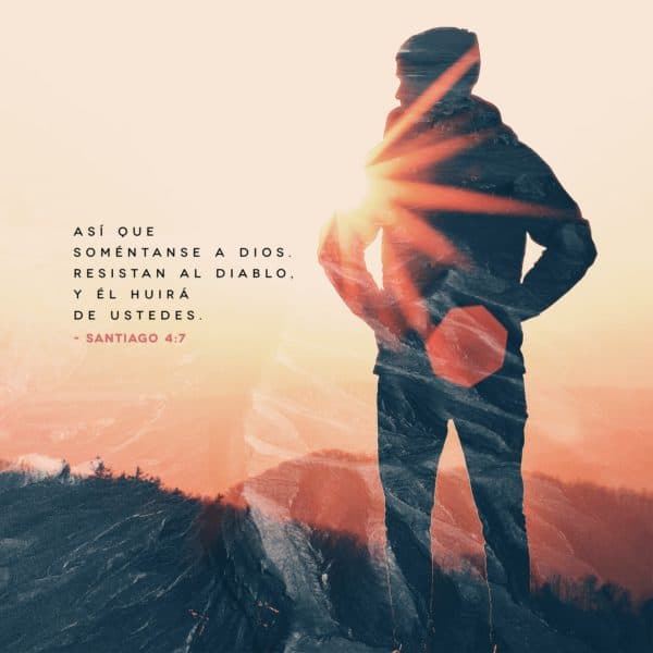 Así que soméntanse a Dios. Resistan al diablo, y él huirá de ustedes. - Santiago 4:7