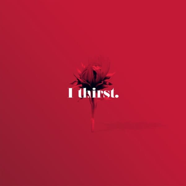 I thirst.