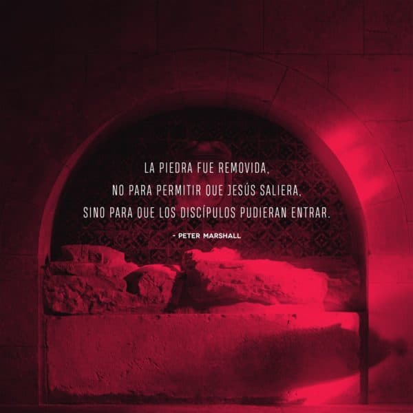 La piedra fue removida, no para permitir que Jesús saliera, sino para que los discípulos pudieran entrar. - Peter Marshall
