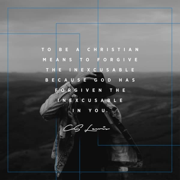 To be a Christian means to forgive the inexcusable because God has forgiven the inexcusable in you. - C.S. Lewis