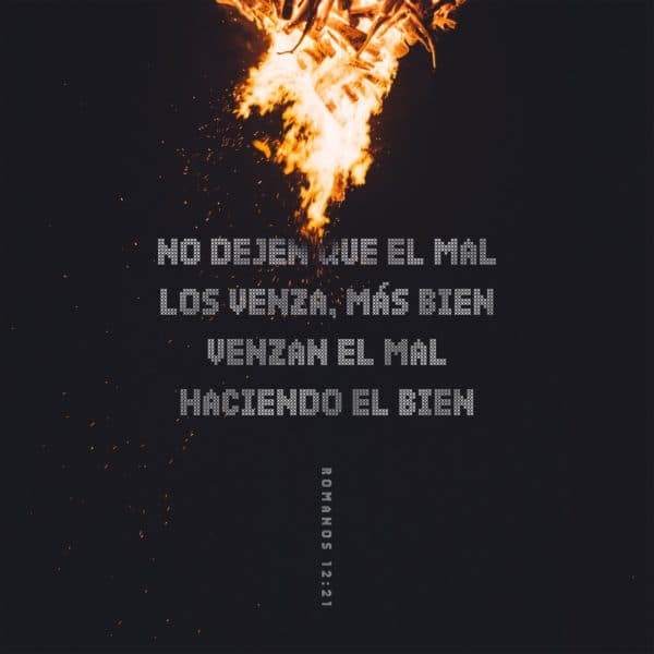 No dejen que el mal los venza, más bien venzan el mal haciendo el bien. - Romanos 12:21