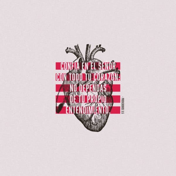 Confía en el Señor con todo tu corazón; no dependas de tu propio entendimiento. Proverbios 3:5
