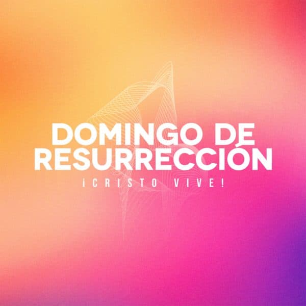 Domingo de Resurrección. ¡Cristo vive!
