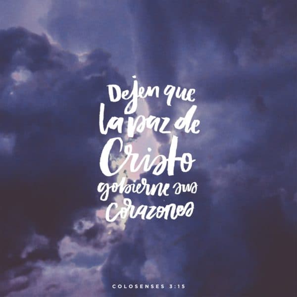 Dejen que la paz de Cristo gobierne sus corazones. - Colosenses 3:15