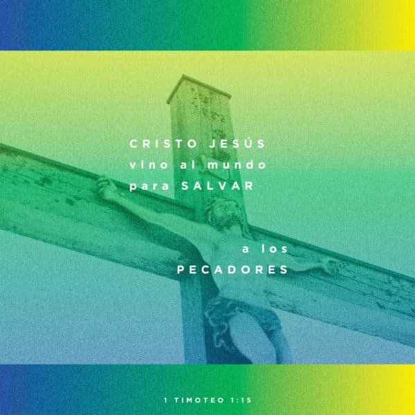 Cristo Jesús vino al mundo para salvar a los pecadores. - 1 Timoteo 1:15