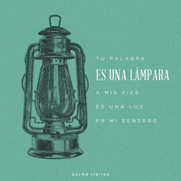 Tu palabra es una lámpara a mis pies; es una luz en mi sendero. - Salmo 119:105