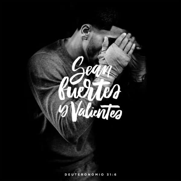 Sean fuertes y valientes. - Deuteronomio 31:6
