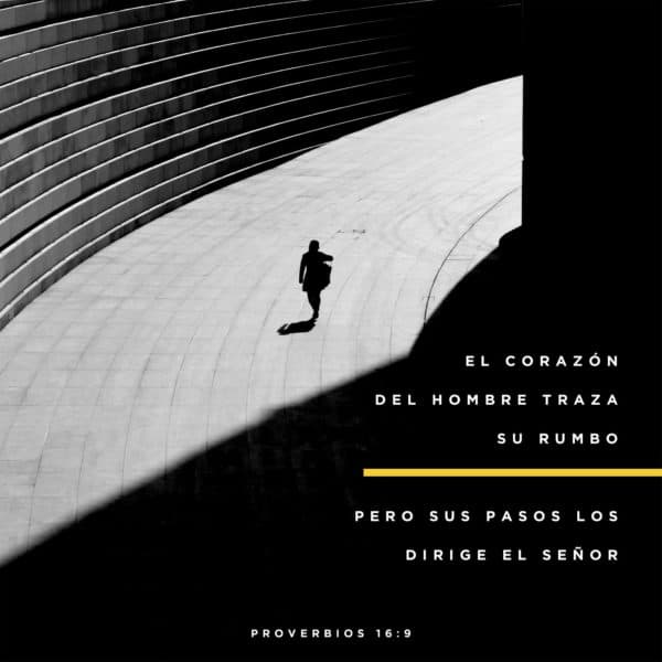 El corazón del hombre traza su rumbo, pero sus pasos los dirige el Señor. - Proverbios 16:9