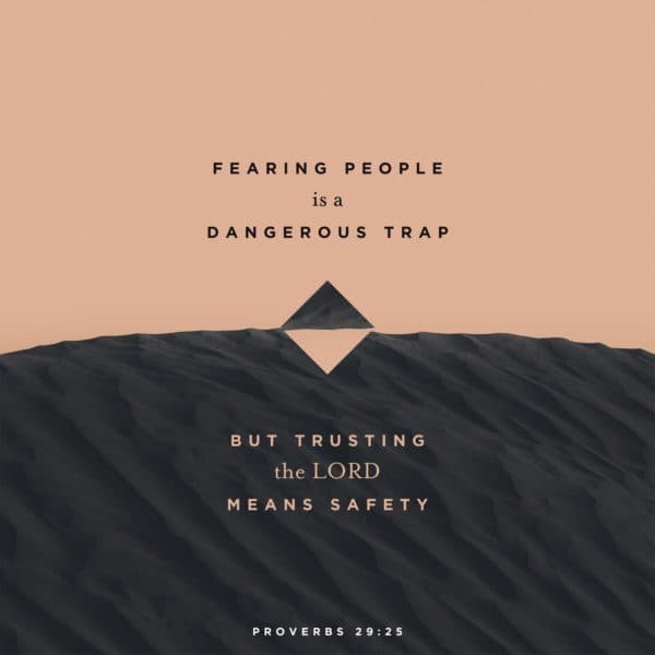 Fearing people is a dangerous trap, but trusting the LORD means safety. - Proverbs 29:25