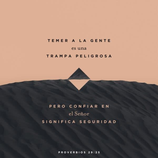 Temer a la gente es una trampa peligrosa, pero confiar en el Señor significa seguridad. - Proverbios 29:25