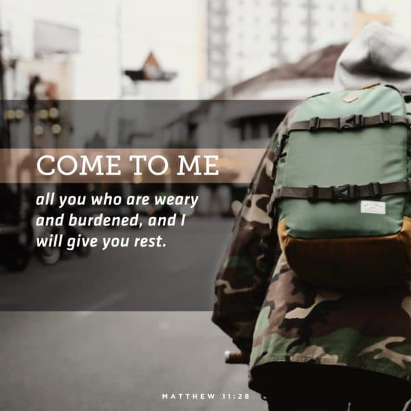 Come to me, all you who are weary and burdened, and I will give you rest. - Matthew 11:28