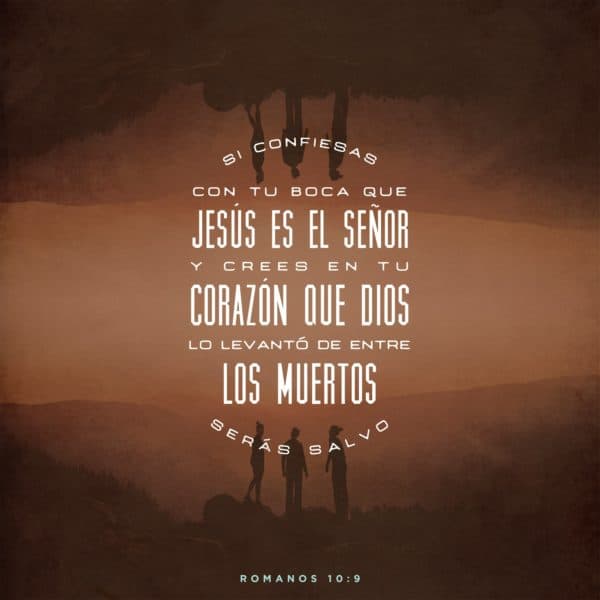 Si confiesas con tu boca que Jesús es el Señor y crees en tu corazón que Dios lo levantó de entre los muertos, serás salvo. - Romanos 10:9